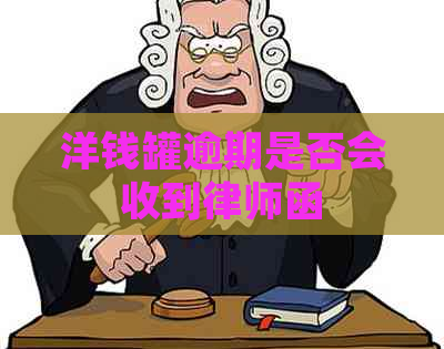 洋钱罐逾期是否会收到律师函