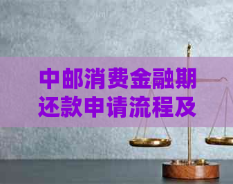 中邮消费金融期还款申请流程及时间要求