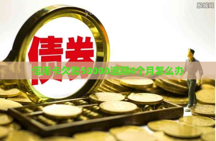 信用卡欠款50000逾期4个月怎么办