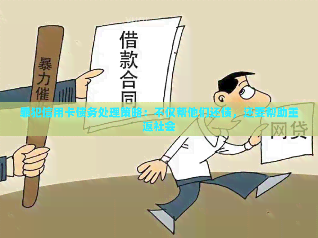 罪犯信用卡债务处理策略：不仅帮他们还债，还要帮助重返社会