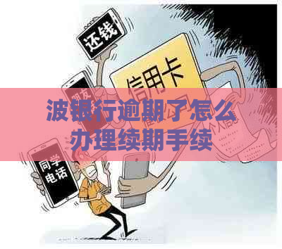 波银行逾期了怎么办理续期手续