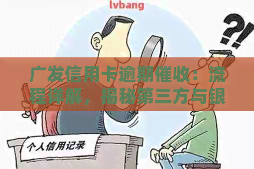 广发信用卡逾期：流程详解，揭秘第三方与银行的角色对比