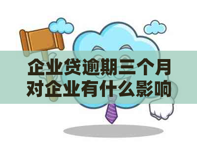 企业贷逾期三个月对企业有什么影响