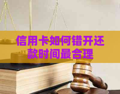 信用卡如何错开还款时间最合理