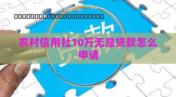 农村信用社10万无息贷款怎么申请