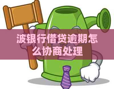 波银行借贷逾期怎么协商处理