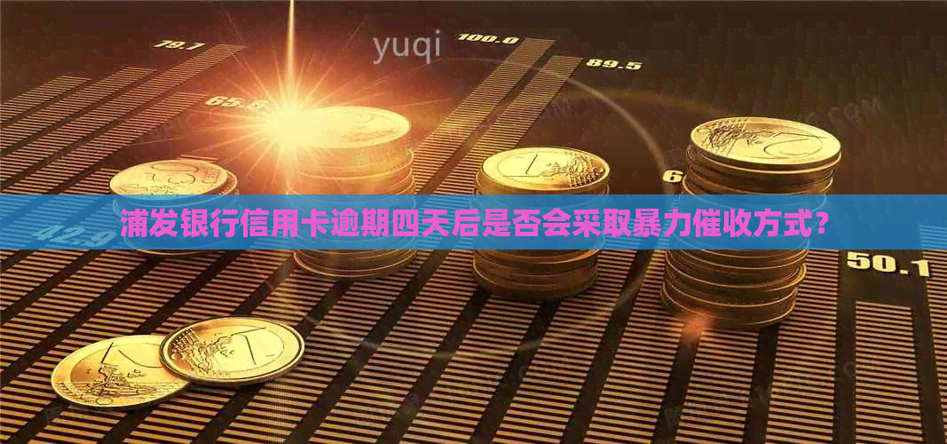 浦发银行信用卡逾期四天后是否会采取方式？