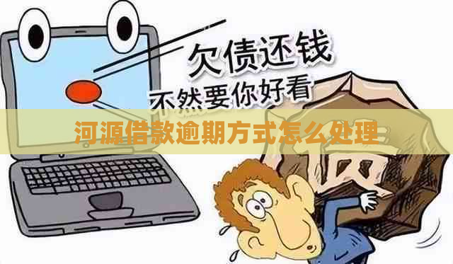 河源借款逾期方式怎么处理