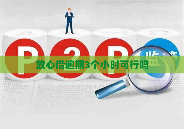 放心借逾期3个小时可行吗