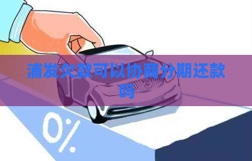 浦发欠款可以协商分期还款吗