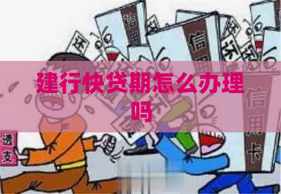 建行快贷期怎么办理吗