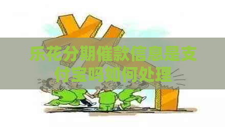 乐花分期催款信息是支付宝吗如何处理