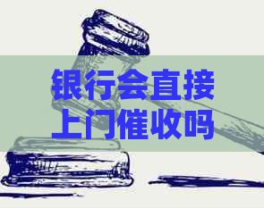 银行会直接上门吗