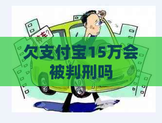 欠支付宝15万会被判刑吗