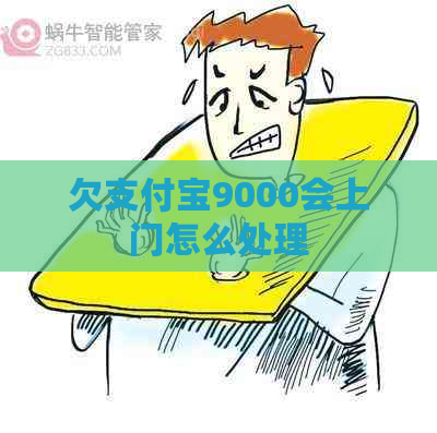 欠支付宝9000会上门怎么处理