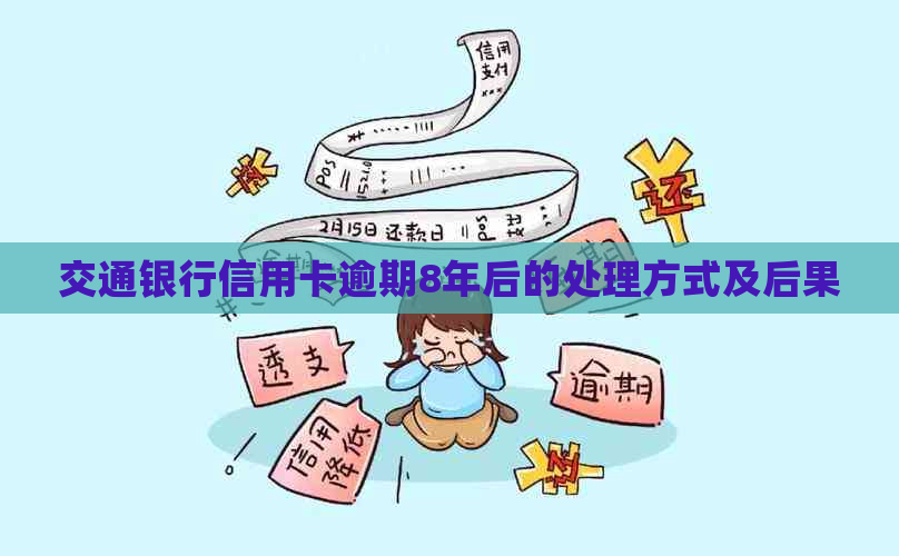 交通银行信用卡逾期8年后的处理方式及后果