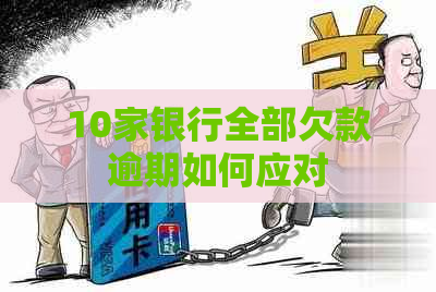 10家银行全部欠款逾期如何应对