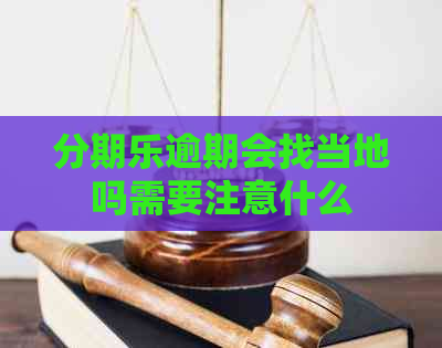 逾期会找当地吗需要注意什么