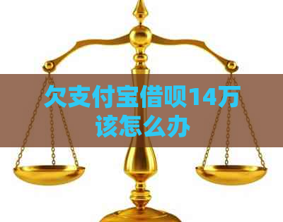 欠支付宝借呗14万该怎么办