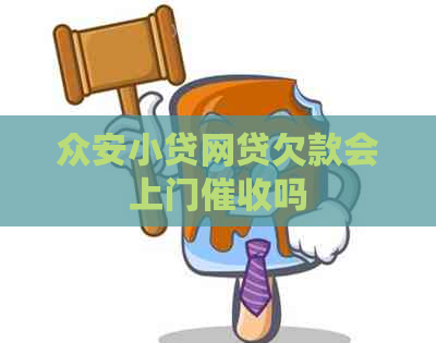 众安小贷网贷欠款会上门吗