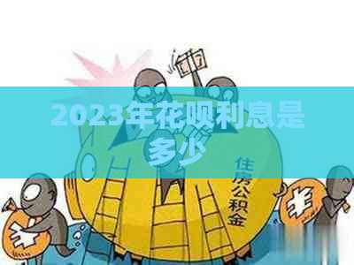 2023年花呗利息是多少