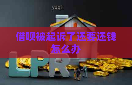 借呗被起诉了还要还钱怎么办