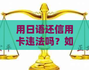 用日语还信用卡违法吗？如何处理？请提供解决方法。