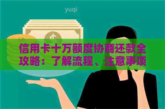 信用卡十万额度协商还款全攻略：了解流程、注意事项及实际操作步骤