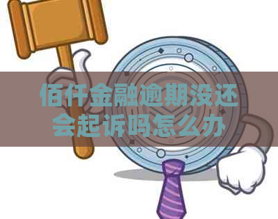 佰仟金融逾期没还会起诉吗怎么办