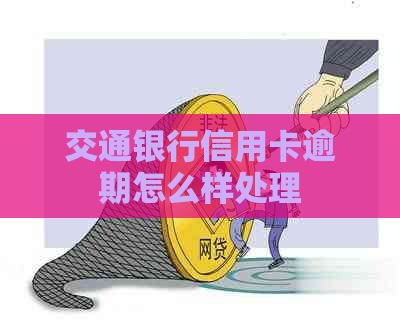 交通银行信用卡逾期怎么样处理