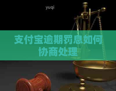 支付宝逾期罚息如何协商处理