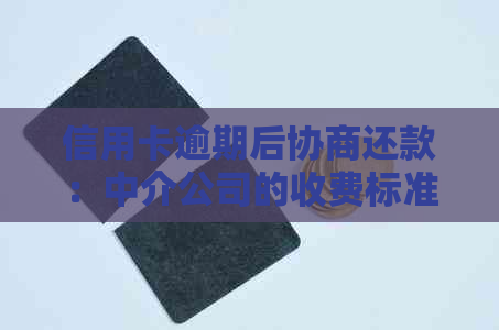 信用卡逾期后协商还款：中介公司的收费标准与影响因素分析