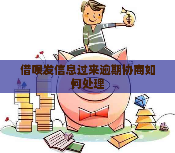 借呗发信息过来逾期协商如何处理