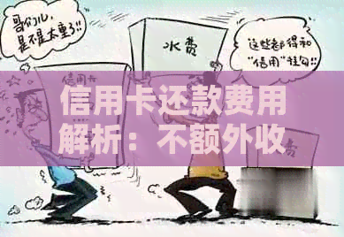 信用卡还款费用解析：不额外收费的关键策略