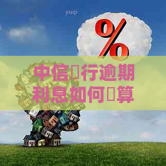 中信銀行逾期利息如何計算