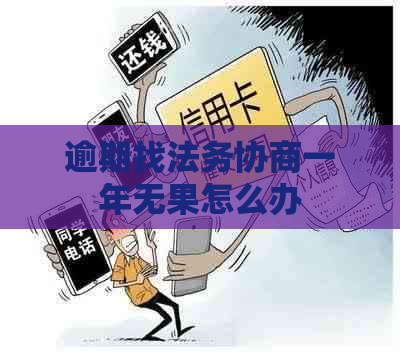 逾期找法务协商一年无果怎么办