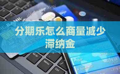 怎么商量减少滞纳金