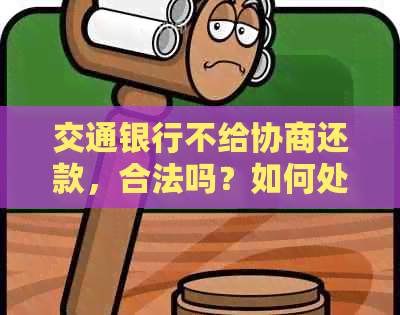 交通银行不给协商还款，合法吗？如何处理？