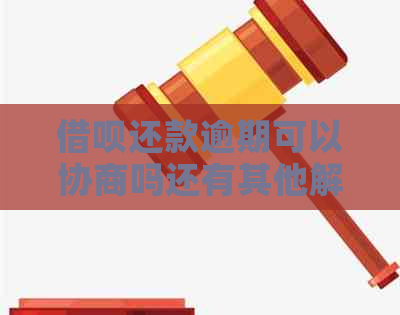 借呗还款逾期可以协商吗还有其他解决办法吗