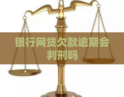 银行网贷欠款逾期会判刑吗