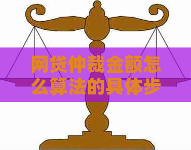 网贷仲裁金额怎么算法的具体步骤是什么