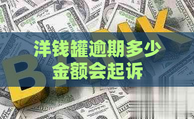 洋钱罐逾期多少金额会起诉