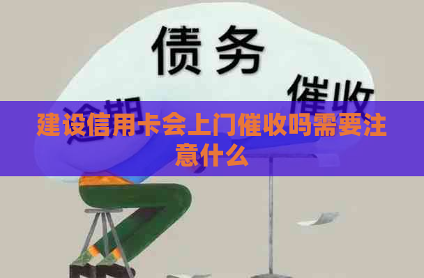 建设信用卡会上门吗需要注意什么