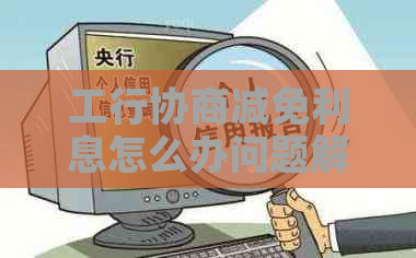 工行协商减免利息怎么办问题解决方案