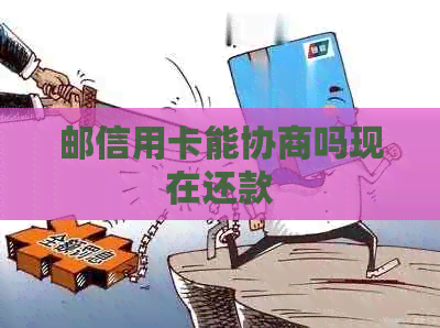 邮信用卡能协商吗现在还款