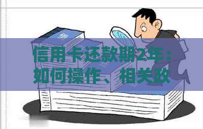 信用卡还款期2年：如何操作、相关政策及影响全面解析