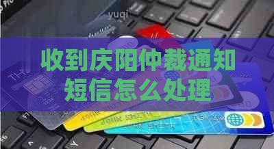 收到庆阳仲裁通知短信怎么处理