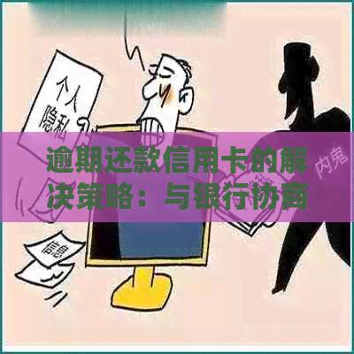 逾期还款信用卡的解决策略：与银行协商有效方法