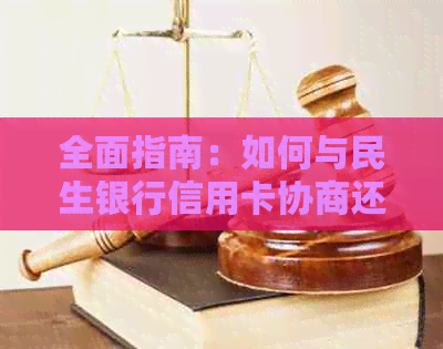 全面指南：如何与民生银行信用卡协商还款，解决还款难题