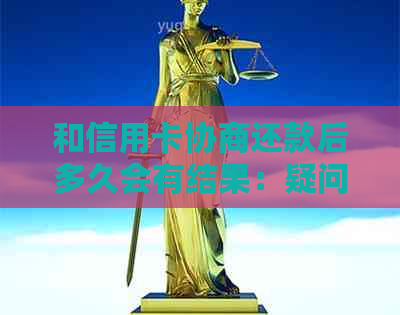 和信用卡协商还款后多久会有结果：疑问解答与影响分析